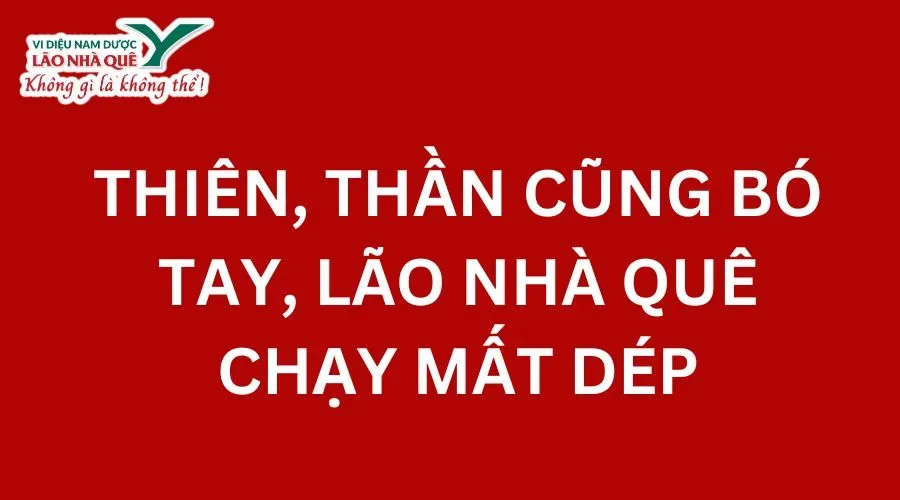 THIÊN, THẦN CŨNG BÓ TAY, LÃO NHÀ QUÊ CHẠY MẤT DÉP